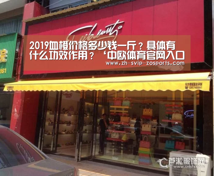2019血橙价格多少钱一斤?具体有什么功效作用?‘中欧体育官网入口,中欧体育官方下载,中欧体育平台’(图1) 中欧体育官网入口,中欧体育官方下载,中欧体育平台