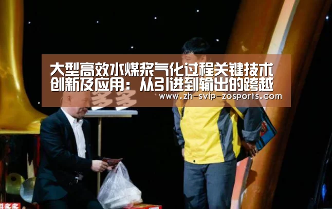 大型高效水煤浆气化过程关键技术创新及应用:从引进到输出的跨越“中欧体育官网入口,中欧体育官方下载,中欧体育平台”(图1) 中欧体育官网入口,中欧体育官方下载,中欧体育平台